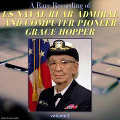 A Rare Recording of US Naval Rear Admiral and Computer Pioneer Grace Hopper, Volume 2 Audibook, by Grace Hopper