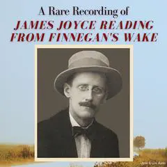 A Rare Recording of James Joyce Reading From His Novel, Finnegan's Wake Audibook, by James Joyce