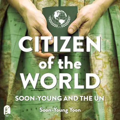 Citizen of the World: Soon-Young and the UN Audibook, by Soon-Young Yoon